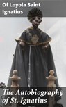 The Autobiography of St. Ignatius - Saint of Loyola Ignatius ; Shane Becker - 4057664101006
