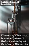 Elements of Chemistry, In a New Systematic Order, Containing all the Modern Discoveries - Antoine Laurent Lavoisier ; Zachary Henson - 4057664144393