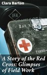 A Story of the Red Cross; Glimpses of Field Work - Clara Barton ; Zoe Hartford - 4057664565631