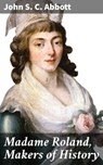 Madame Roland, Makers of History - John S. C. Abbott - 4057664566119