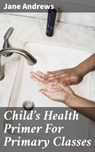 Child's Health Primer For Primary Classes - Jane Andrews ; Basil Cunningham - 4057664566928