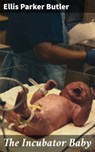 The Incubator Baby - Ellis Parker Butler ; Samantha Watts - 4057664576590