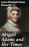 Abigail Adams and Her Times - Laura Elizabeth Howe Richards - 4057664577511