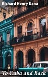 To Cuba and Back - Richard Henry Dana ; Melissa Glass - 4057664580337