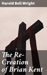 The Re-Creation of Brian Kent - Harold Bell Wright ; Malcolm Ainsworth - 4057664580641
