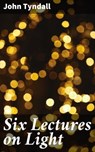Six Lectures on Light - John Tyndall - 4057664586360