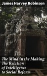 The Mind in the Making: The Relation of Intelligence to Social Reform - James Harvey Robinson ; Graham Montrose - 4057664588159
