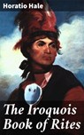 The Iroquois Book of Rites - Horatio Hale ; Cooper White - 4057664603388