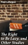 The Right to Be Lazy, and Other Studies - Paul Lafargue ; Spencer Hardwick - 4057664606075