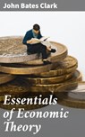 Essentials of Economic Theory - John Bates Clark ; Caleb Bradford - 4057664624857