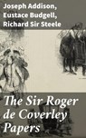 The Sir Roger de Coverley Papers - Joseph Addison ; Eustace Budgell ; Richard Sir Steele - 4057664634849
