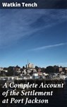 A Complete Account of the Settlement at Port Jackson - Watkin Tench ; Jillian Glover - 4057664637451