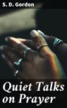 Quiet Talks on Prayer - S. D. Gordon ; Jenna Kirkland - 4057664644367