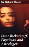 Isaac Bickerstaff, Physician and Astrologer - Richard Sir Steele ; Troy Kirk - 4057664654250