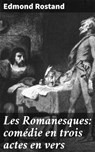 Les Romanesques: comédie en trois actes en vers - Edmond Rostand - 4064066073626