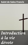 Introduction à la vie dévote - Saint de Sales Francis ; Capucine Bonnet - 4064066078201