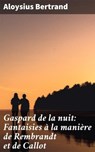 Gaspard de la nuit: Fantaisies à la manière de Rembrandt et de Callot - Aloysius Bertrand ; Élodie Moulin - 4064066086565