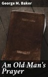 An Old Man's Prayer - George M. Baker ; Abigail Warren - 4064066096519