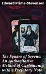 The Square of Sevens: An Authoritative Method of Cartomancy with a Prefatory Note - Edward Prime-Stevenson ; Tristan Oakley - 4064066106751