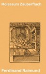 Moisasurs Zauberfluch - Ferdinand Raimund ; Linus Holloway - 4064066108786