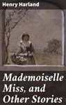 Mademoiselle Miss, and Other Stories - Henry Harland - 4064066136581