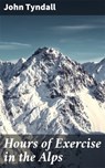 Hours of Exercise in the Alps - John Tyndall ; Ian Page - 4064066138547