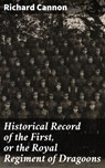 Historical Record of the First, or the Royal Regiment of Dragoons - Richard Cannon ; Samantha Watts - 4064066151850