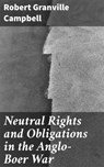Neutral Rights and Obligations in the Anglo-Boer War - Robert Granville Campbell ; Camille Saunders - 4064066164690