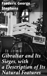 Gibraltar and Its Sieges, with a Description of Its Natural Features - Frederic George Stephens ; Shane Payne - 4064066166403