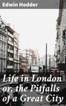 Life in London or, the Pitfalls of a Great City - Edwin Hodder ; Ethan West - 4064066181314