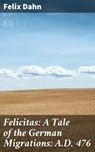 Felicitas: A Tale of the German Migrations: A.D. 476 - Felix Dahn ; Ava Hayes - 4064066190453