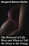 The Renewal of Life; How and When to Tell the Story to the Young - Margaret Warner Morley ; Paige Langley - 4064066192457