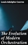 The Evolution of Modern Orchestration - Louis Adolphe Coerne ; Dorian Ellsworth - 4064066201692