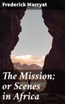 The Mission; or Scenes in Africa - Frederick Marryat - 4064066211622