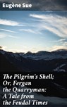 The Pilgrim's Shell; Or, Fergan the Quarryman: A Tale from the Feudal Times - Eugène Sue - 4064066221539