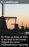 De Prins en Johan de Witt of ons land in het tweede tijdperk der eerste stadhouderlooze regeering - P. J. Andriessen ; Thijs Bosman - 4064066301538