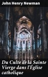 Du Culte de la Sainte Vierge dans l'Église catholique - John Henry Newman ; Clémence Corbin - 4064066304805