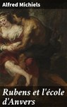 Rubens et l'école d'Anvers - Alfred Michiels - 4064066307042