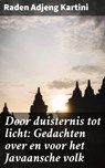 Door duisternis tot licht: Gedachten over en voor het Javaansche volk - Raden Adjeng Kartini ; Koen Dijkstra - 4064066314385