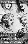 Le Brun : huit reproductions fac-simile en couleurs - Henry Roujon ; Clémence Corbin - 4064066334086