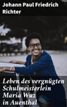Leben des vergnügten Schulmeisterlein Maria Wuz in Auenthal - Johann Paul Friedrich Richter - 4064066352912