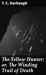 The Yellow Hunter; or, The Winding Trail of Death - T. C. Harbaugh ; Megan Ross - 4064066427986
