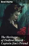 The Heritage of Dedlow Marsh — Captain Jim's Friend - Bret Harte - 4064066445584