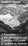 A Narrative of the Adventures and Experience of Joseph H. Jackson in Nauvoo - Joseph H. Jackson ; Lauren Pearce - 4064066459024
