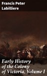 Early History of the Colony of Victoria, Volume I - Francis Peter Labilliere ; Abigail Warren - 4066338081407