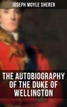 The Autobiography of the Duke of Wellington - Joseph Moyle Sherer ; Jenna Saunders - 4066338113191