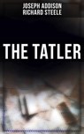 The Tatler - Joseph Addison ; Richard Steele ; Hunter Reeves - 4066338113412