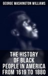 The History of Black People in America from 1619 to 1880 - George Washington Williams ; Chelsea Abbott - 4066338114716