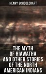 The Myth of Hiawatha and Other Stories of the North American Indians - Henry Schoolcraft ; Scarlett Burke - 4066338115652