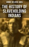 The History of Slaveholding Indians - Annie Heloise Abel ; Jenna Saunders - 4066338116925